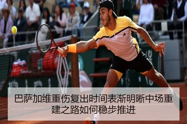 巴萨加维重伤复出时间表渐明晰中场重建之路如何稳步推进