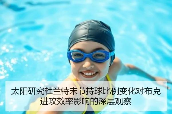 太阳研究杜兰特末节持球比例变化对布克进攻效率影响的深层观察