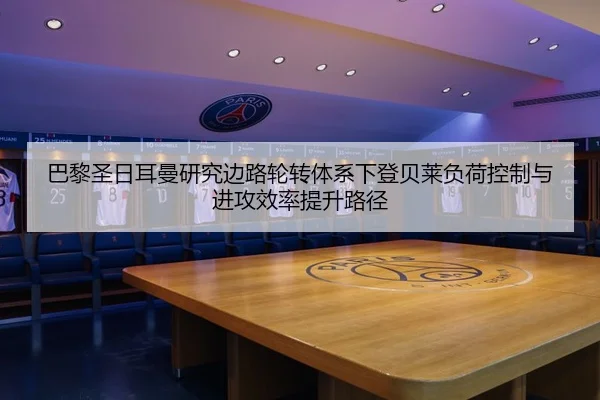 巴黎圣日耳曼研究边路轮转体系下登贝莱负荷控制与进攻效率提升路径